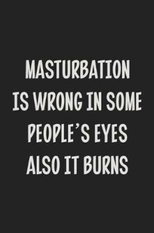 Cover of Masturbation Is Wrong In Some People's Eyes Also It Burns