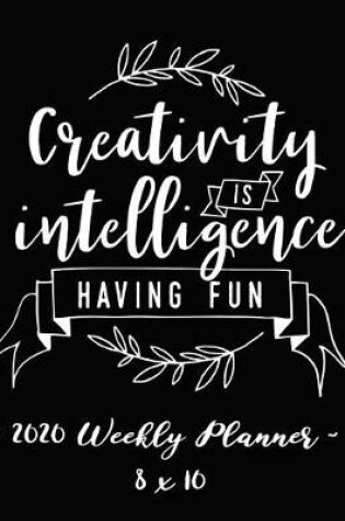 Cover of 2020 Weekly Planner - Creativity Is Intelligence Having Fun
