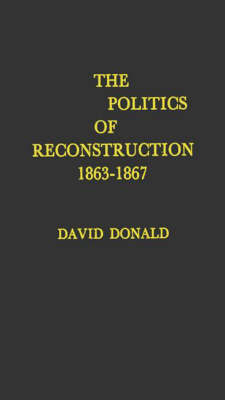 Book cover for The Politics of Reconstruction, 1863-1867