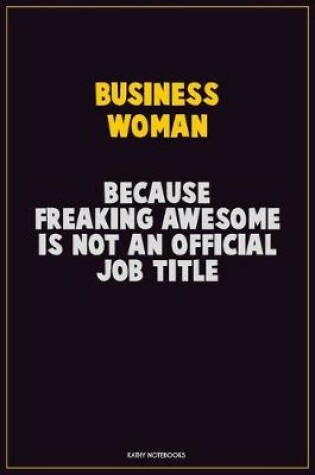 Cover of Business Woman, Because Freaking Awesome Is Not An Official Job Title