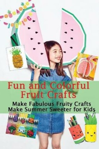 Cover of Fun and Colorful Fruit Crafts
