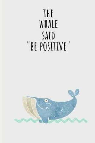 Cover of The Whale Said "Be Positive"