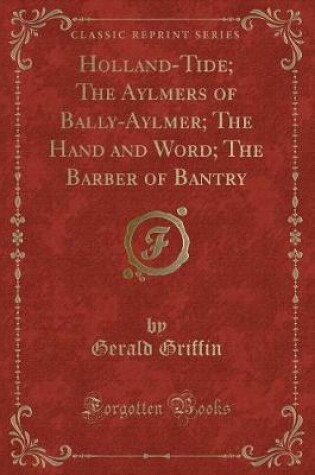 Cover of Holland-Tide; The Aylmers of Bally-Aylmer; The Hand and Word; The Barber of Bantry (Classic Reprint)