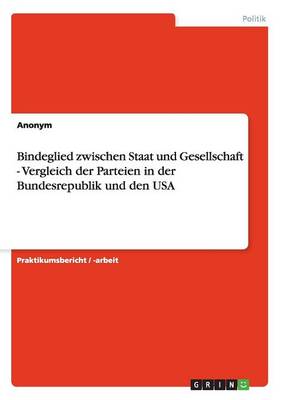 Book cover for Bindeglied Zwischen Staat Und Gesellschaft - Vergleich Der Parteien in Der Bundesrepublik Und Den USA