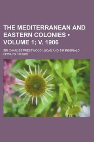 Cover of The Mediterranean and Eastern Colonies (Volume 1; V. 1906)