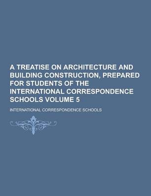 Book cover for A Treatise on Architecture and Building Construction, Prepared for Students of the International Correspondence Schools Volume 5