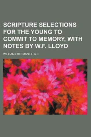 Cover of Scripture Selections for the Young to Commit to Memory, with Notes by W.F. Lloyd