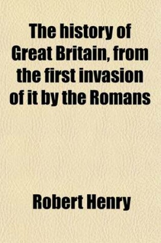 Cover of The History of Great Britain, from the First Invasion of It by the Romans