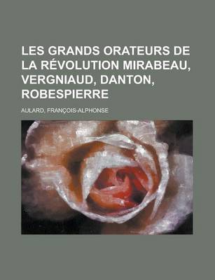 Book cover for Les Grands Orateurs de la Rvolution Mirabeau, Vergniaud, Danton, Robespierre