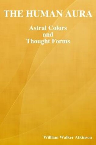 Cover of The Human Aura: Astral Colors and Thought Forms