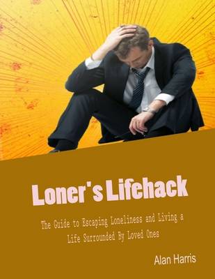 Book cover for Loner's Lifehack - The Guide to Escaping Loneliness and Living a Life Surrounded By Loved Ones