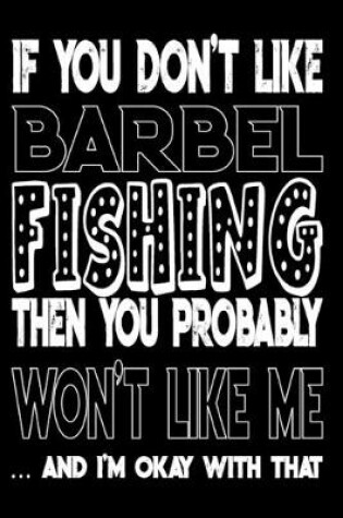 Cover of If You Don't Like Barbel Fishing Then You Probably Won't Like Me And I'm Okay With That