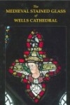 Book cover for The Medieval Stained Glass of Wells Cathedral