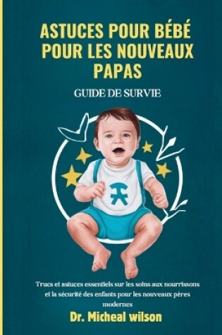 Cover of Astuces pour bébé pour les nouveaux papas Guide de survie