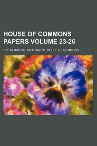 Cover of House of Commons Papers Volume 23-26