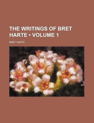 Book cover for The Writings of Bret Harte (Volume 1)