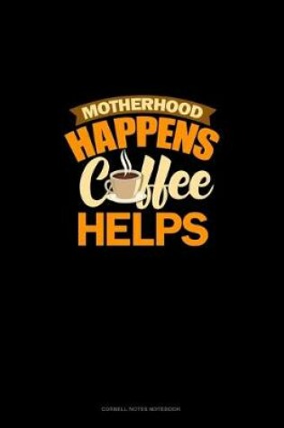 Cover of Motherhood Happens Coffee Helps