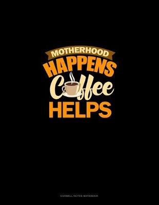 Cover of Motherhood Happens Coffee Helps