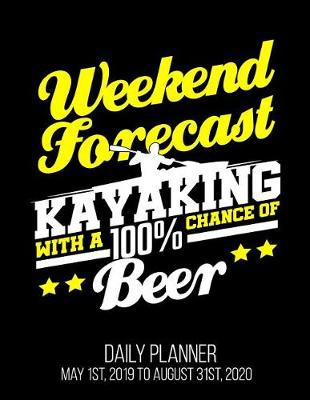 Book cover for Weekend Forecast Kayaking With A 100% Chance Of Beer Daily Planner May 1st, 2019 to August 31st, 2020