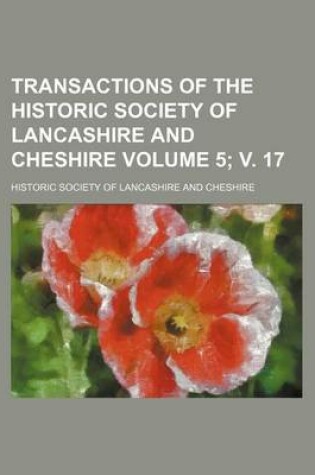 Cover of Transactions of the Historic Society of Lancashire and Cheshire Volume 5; V. 17