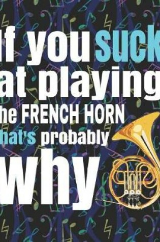 Cover of If You Suck at Playing the French Horn, That's Probably Why