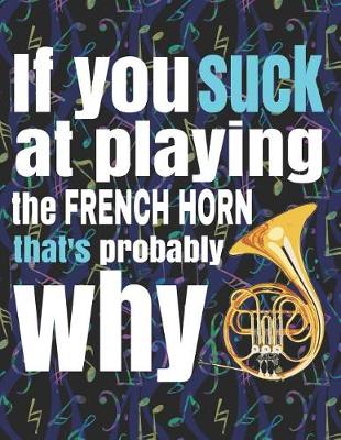 Book cover for If You Suck at Playing the French Horn, That's Probably Why