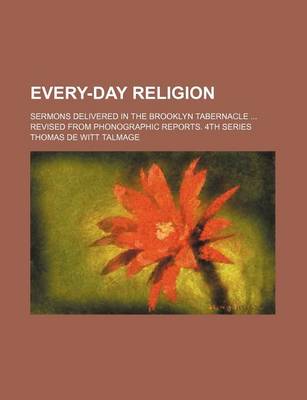 Book cover for Every-Day Religion; Sermons Delivered in the Brooklyn Tabernacle Revised from Phonographic Reports. 4th Series