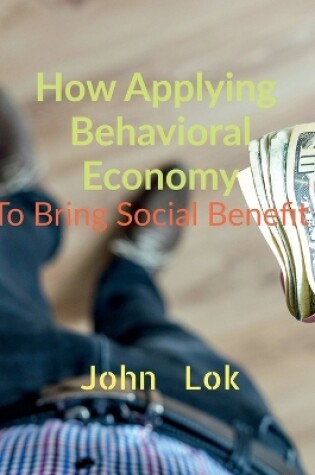 Cover of How Applying Behavioral Economy To Bring Social Benefit