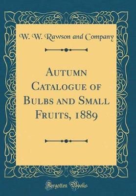 Book cover for Autumn Catalogue of Bulbs and Small Fruits, 1889 (Classic Reprint)