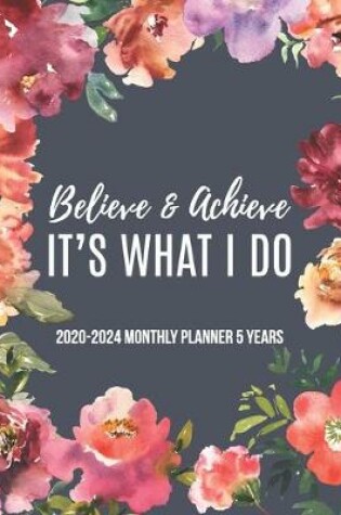 Cover of 2020-2024 Monthly Planner 5 Years Believe & Achieve It's What I Do