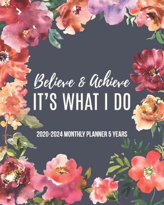 Cover of 2020-2024 Monthly Planner 5 Years Believe & Achieve It's What I Do
