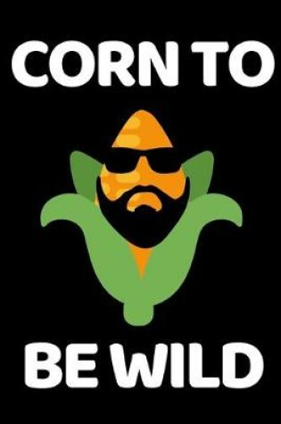 Cover of Corn To Be Wild