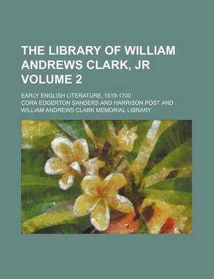 Book cover for The Library of William Andrews Clark, Jr Volume 2; Early English Literature, 1519-1700