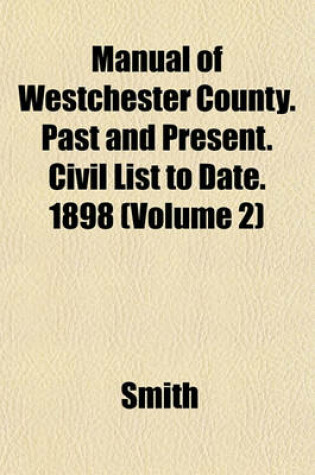 Cover of Manual of Westchester County. Past and Present. Civil List to Date. 1898 (Volume 2)