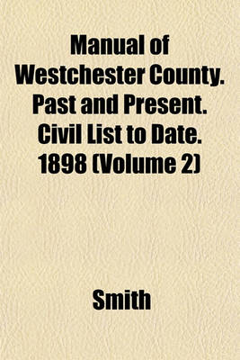 Book cover for Manual of Westchester County. Past and Present. Civil List to Date. 1898 (Volume 2)