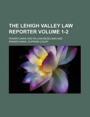 Book cover for The Lehigh Valley Law Reporter Volume 1-2