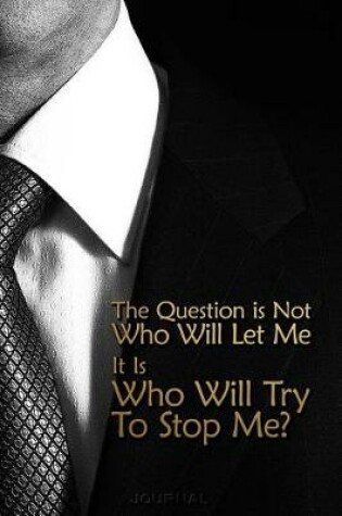 Cover of The Question Is Not Who Will Let Me It is Who Will Try to Stop Me