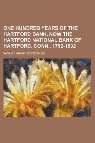 Cover of One Hundred Years of the Hartford Bank, Now the Hartford National Bank of Hartford, Conn., 1792-1892