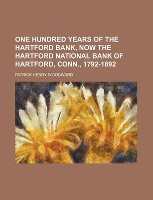 Book cover for One Hundred Years of the Hartford Bank, Now the Hartford National Bank of Hartford, Conn., 1792-1892