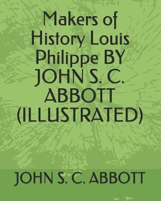 Book cover for Makers of History Louis Philippe by John S. C. Abbott (Illustrated)