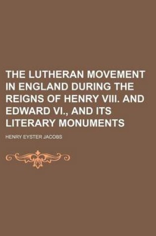 Cover of The Lutheran Movement in England During the Reigns of Henry VIII. and Edward VI., and Its Literary Monuments