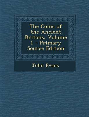 Book cover for The Coins of the Ancient Britons, Volume 1 - Primary Source Edition