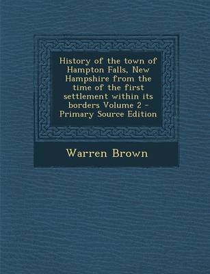 Book cover for History of the Town of Hampton Falls, New Hampshire from the Time of the First Settlement Within Its Borders Volume 2 - Primary Source Edition