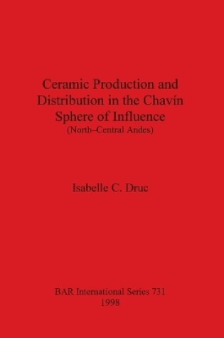 Cover of Ceramic Production and Distribution in the Chavin Sphere of Influence (North-Central Andes)