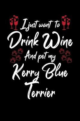 Book cover for I Just Want To Drink Wine And Pet My Kerry Blue Terrier