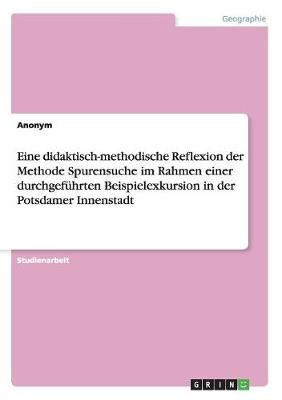 Book cover for Eine didaktisch-methodische Reflexion der Methode Spurensuche im Rahmen einer durchgeführten Beispielexkursion in der Potsdamer Innenstadt