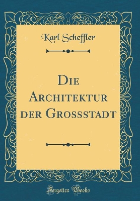 Book cover for Die Architektur Der Grossstadt (Classic Reprint)