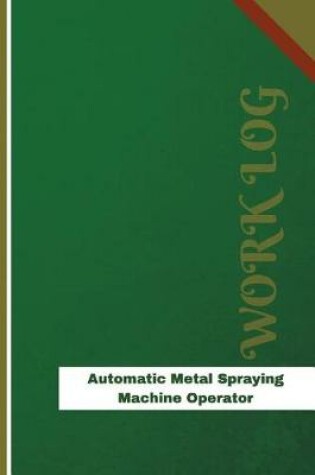 Cover of Automatic Metal Spraying Machine Operator Work Log