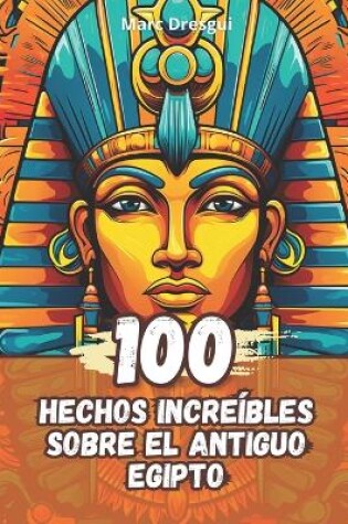 Cover of 100 Hechos Incre�bles sobre el Antiguo Egipto