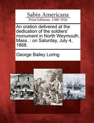 Book cover for An Oration Delivered at the Dedication of the Soldiers' Monument in North Weymouth, Mass.